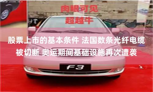 股票上市的基本条件 法国数条光纤电缆被切断 奥运期间基础设施再次遭袭