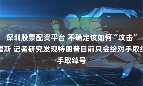 深圳股票配资平台 不确定该如何“攻击”哈里斯 记者研究发现特朗普目前只会给对手取绰号