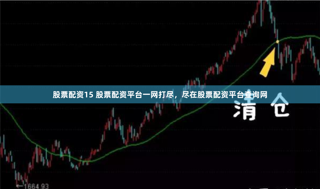 股票配资15 股票配资平台一网打尽，尽在股票配资平台查询网