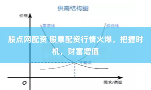 股点网配资 股票配资行情火爆，把握时机，财富增值