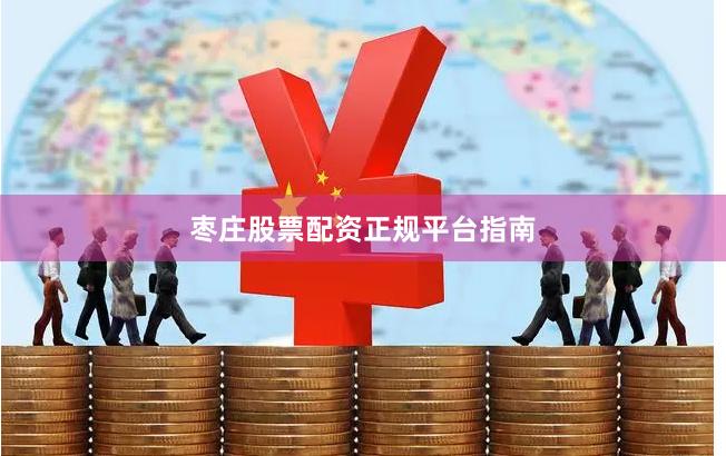 枣庄股票配资正规平台指南