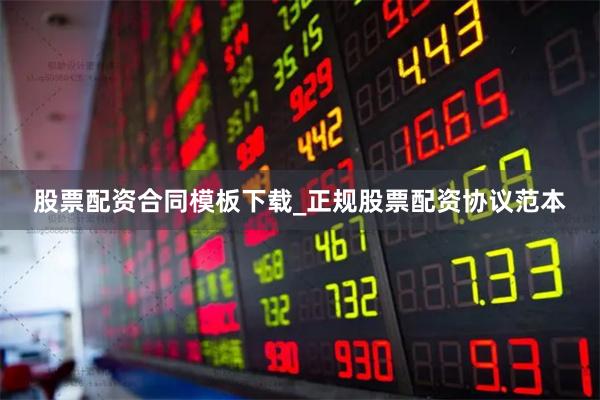 股票配资合同模板下载_正规股票配资协议范本