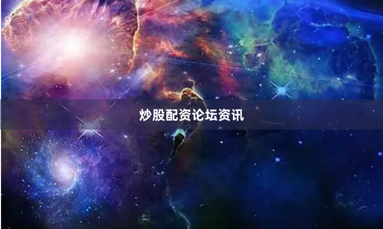 炒股配资论坛资讯