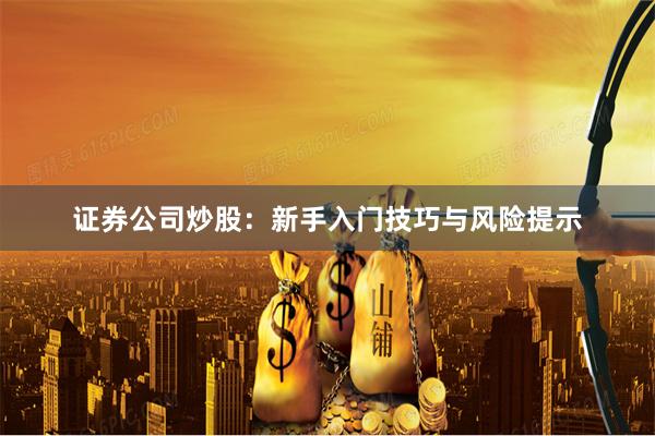 证券公司炒股：新手入门技巧与风险提示