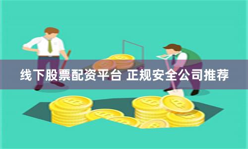 线下股票配资平台 正规安全公司推荐